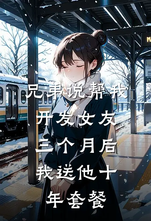 兄弟说帮我开发女友，三个月后我送他十年套餐