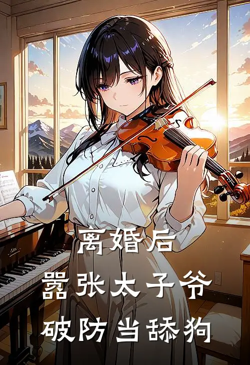 离婚后，嚣张太子爷破防当舔狗