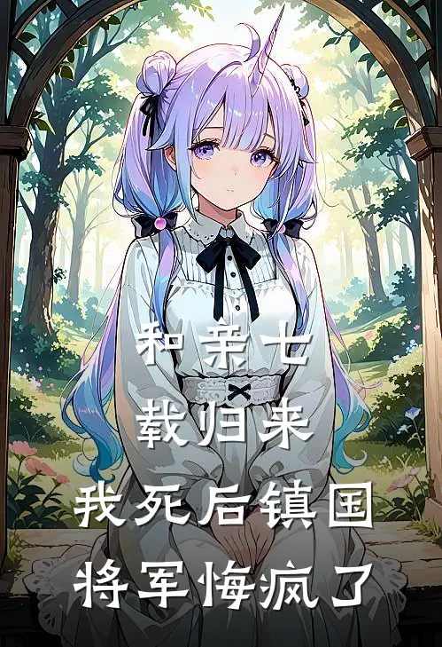 和亲七载归来，我死后镇国将军悔疯了