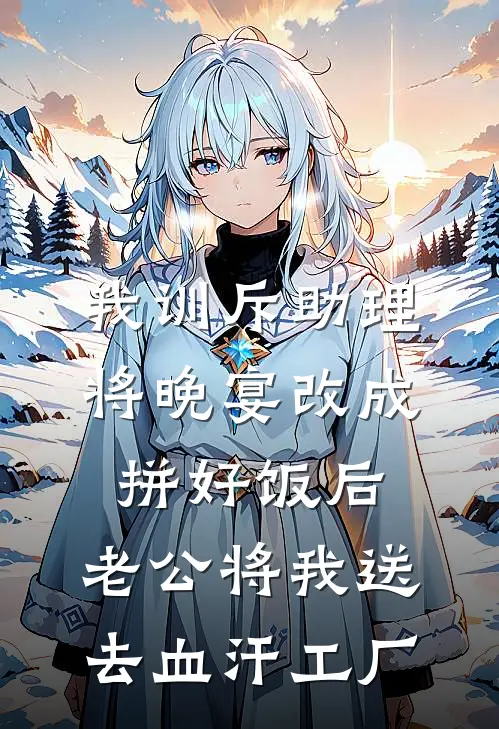 我训斥助理将晚宴改成拼好饭后，老公将我送去血汗工厂