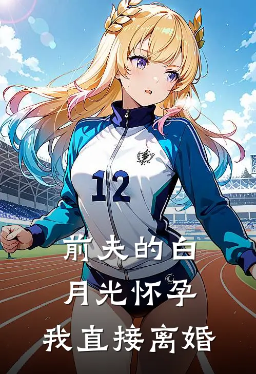 前夫的白月光怀孕，我直接离婚
