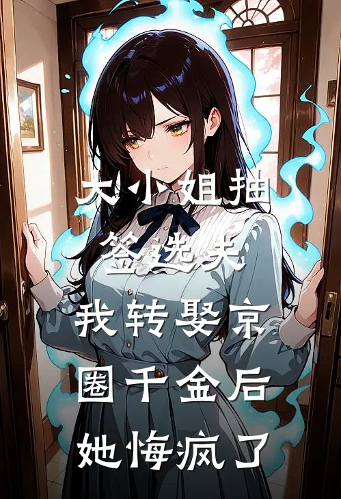 大小姐抽签选夫，我转娶京圈千金后她悔疯了