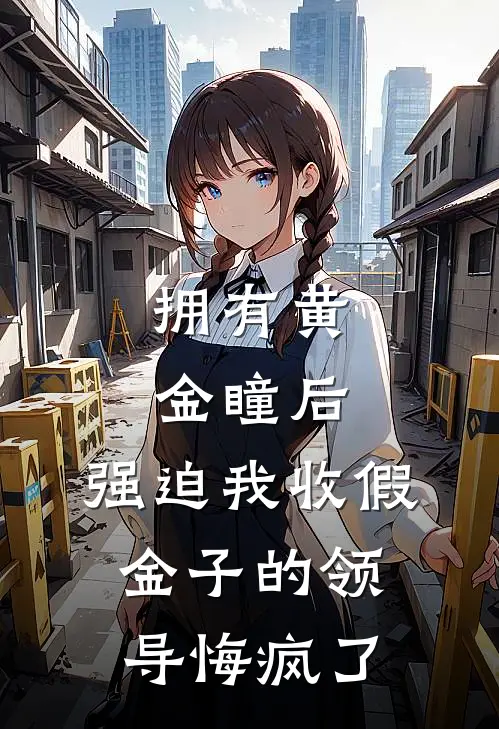 拥有黄金瞳后，强迫我收假金子的领导悔疯了