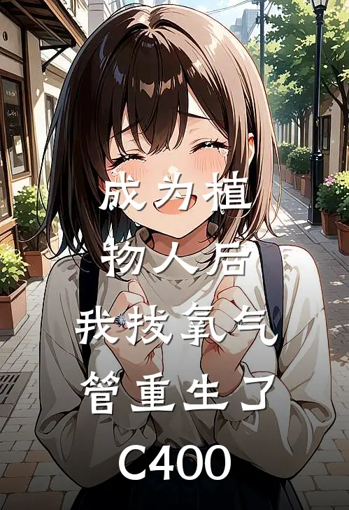 成为植物人后，我拔氧气管重生了C400