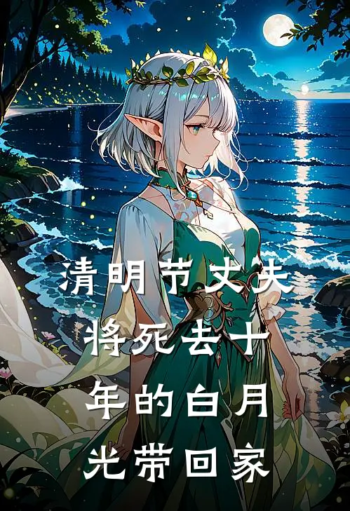 清明节丈夫将死去十年的白月光带回家