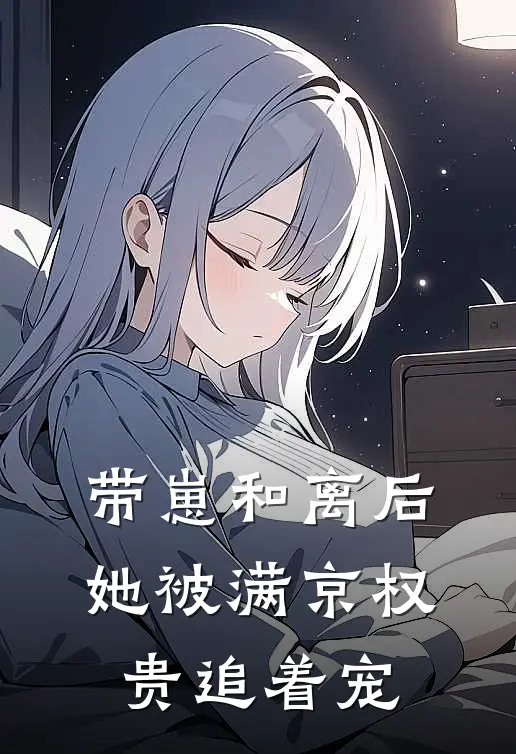 带崽和离后，她被满京权贵追着宠