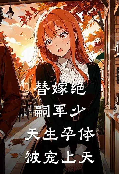 替嫁绝嗣军少，天生孕体被宠上天