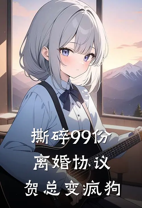 撕碎99份离婚协议，贺总变疯狗