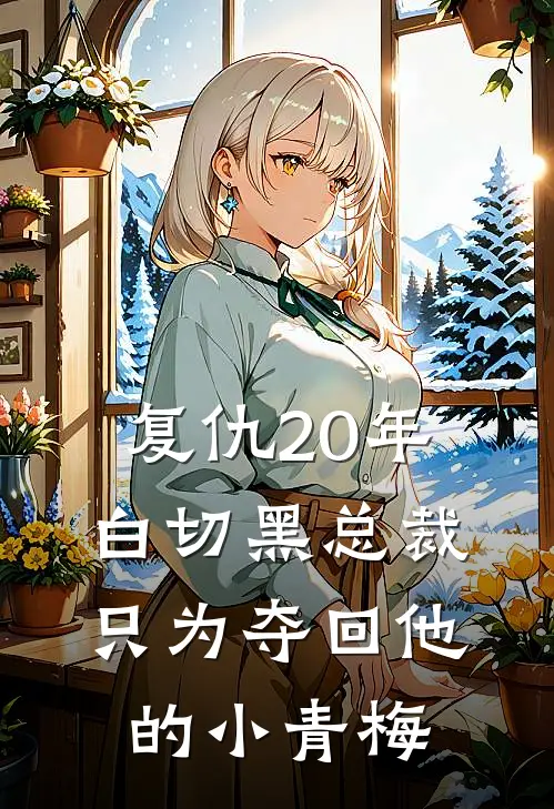 复仇20年，白切黑总裁只为夺回他的小青梅