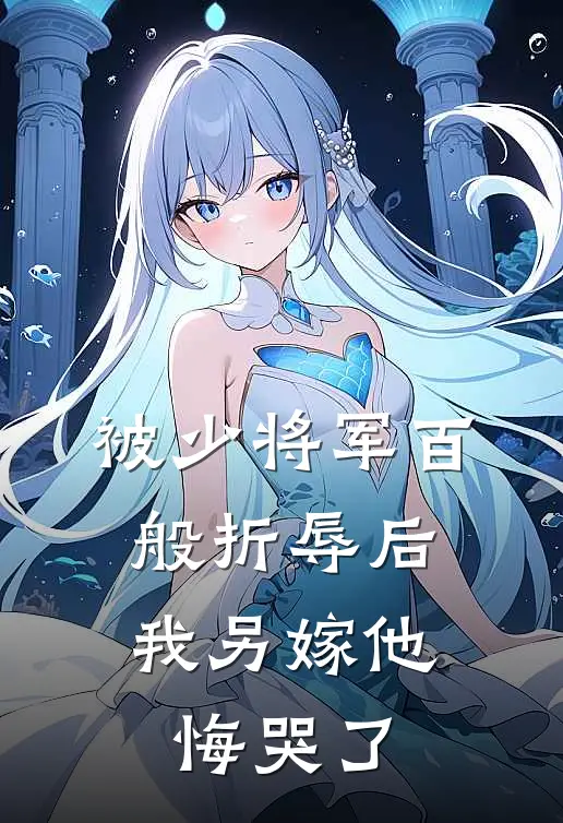 被少将军百般折辱后，我另嫁他悔哭了