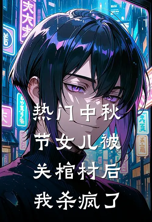 [热门]中秋节女儿被关棺材后，我杀疯了