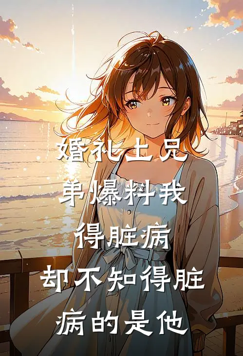 婚礼上兄弟爆料我得脏病，却不知得脏病的是他