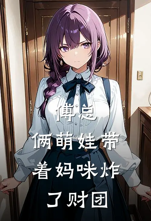 傅总，俩萌娃带着妈咪炸了财团(许清然傅总)免费热门小说_最新小说推荐傅总，俩萌娃带着妈咪炸了财团许清然傅总