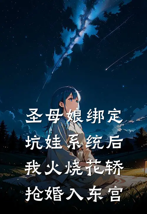 圣母娘绑定坑娃系统后，我火烧花轿抢婚入东宫魏语宁兰兹月完结小说免费阅读_完本热门小说圣母娘绑定坑娃系统后，我火烧花轿抢婚入东宫魏语宁兰兹月