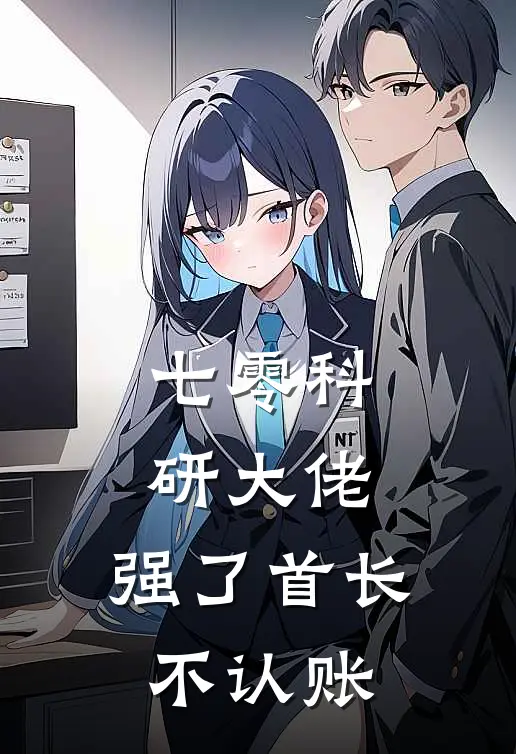 七零科研大佬：强了首长不认账时欣刘红娟免费小说全文阅读_免费小说在线阅读七零科研大佬：强了首长不认账时欣刘红娟