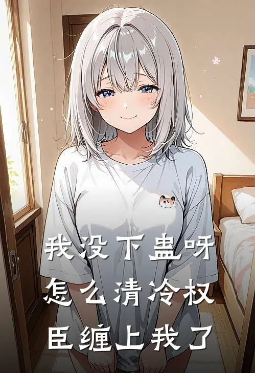 我没下蛊呀怎么清冷权臣缠上我了(宁卿君宁卿君)全文在线阅读_(我没下蛊呀怎么清冷权臣缠上我了)精彩小说