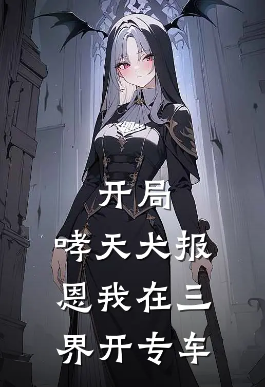 开局：哮天犬报恩我在三界开专车(赵天明旺财)全本免费小说_阅读免费小说开局：哮天犬报恩我在三界开专车赵天明旺财