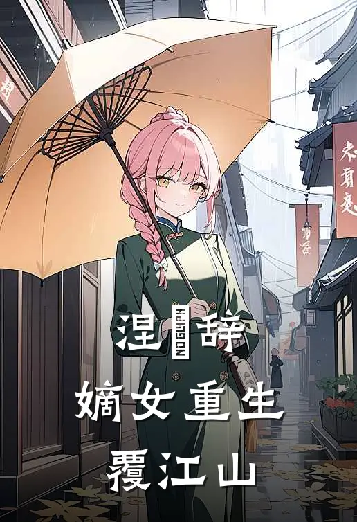 涅槃辞：嫡女重生覆江山(沈清辞沈清柔)免费阅读_无弹窗全文免费阅读涅槃辞：嫡女重生覆江山沈清辞沈清柔