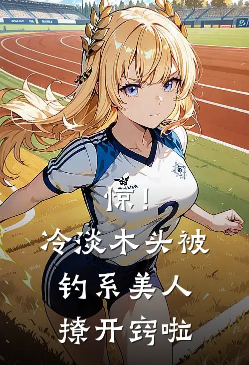 惊！冷淡木头被钓系美人撩开窍啦