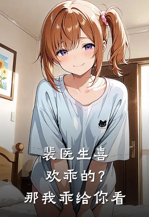 裴清淮裴清淮(裴医生喜欢乖的？那我乖给你看)最新章节免费在线阅读_(裴清淮裴清淮)完结版在线阅读