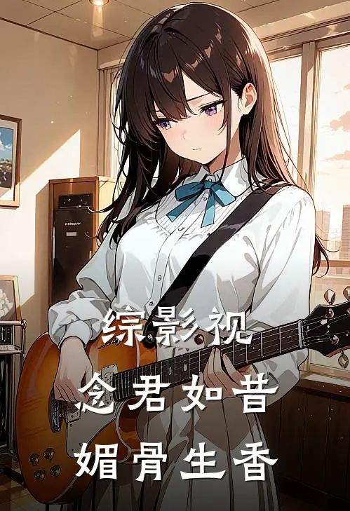 综影视：念君如昔，媚骨生香