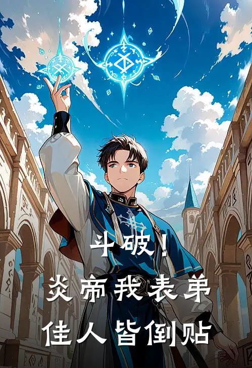 斗破！炎帝我表弟，佳人皆倒贴(萧炎张渊)完结版免费阅读_斗破！炎帝我表弟，佳人皆倒贴全文免费阅读