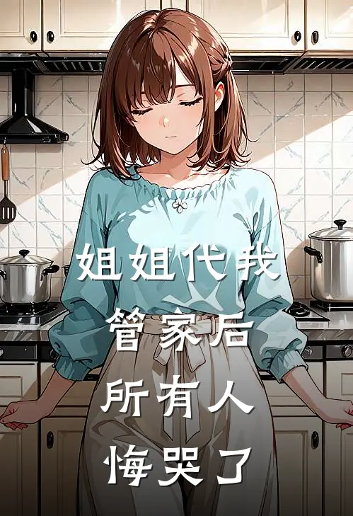 姐姐代我管家后，所有人悔哭了