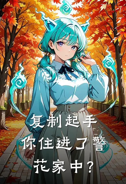 复制起手，你住进了警花家中？陈回赵伊涵完本小说大全_免费小说免费阅读复制起手，你住进了警花家中？(陈回赵伊涵)