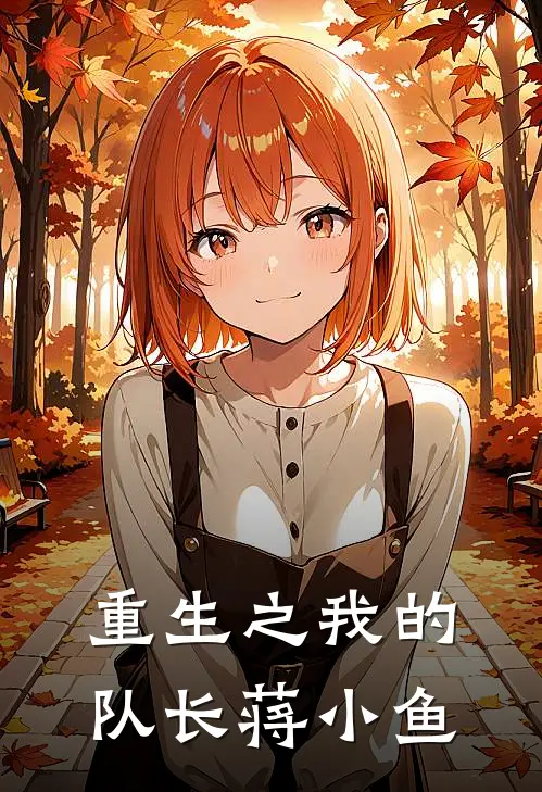 重生之我的队长蒋小鱼李木王铁山全文在线阅读_重生之我的队长蒋小鱼全集免费阅读